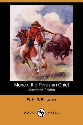 Manco, the Peruvian Chief (Illustrated Edition) (Dodo Press) by W. H. G. Kingston, William H. G. Kingston