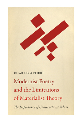 Modernist Poetry and the Limitations of Materialist Theory: The Importance of Constructivist Values by Charles Altieri