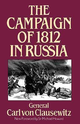 The Campaign Of 1812 In Russia by Carl von Clausewitz, Carl von Clausewitz