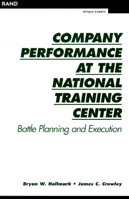 Company Performance at the National Training Center: Battle Planning and Execution by James C. Crowley, Bryan W. Hallmark