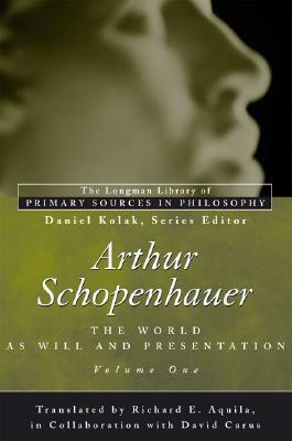 The World as Will and Presentation, Vol. 1 by Richard E. Aquila, Daniel Kolak, Arthur Schopenhauer, David Carus