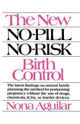 The New No-Pill No-Risk Birth Control by Aguilar, Nona Aguilar