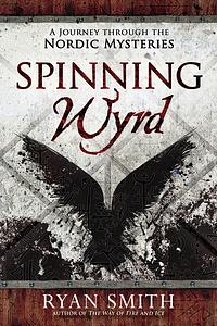 Spinning Wyrd: A Journey Through the Nordic Mysteries by Ryan Smith
