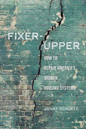 Fixer-Upper: How to Repair America's Broken Housing Systems by Jenny Schuetz