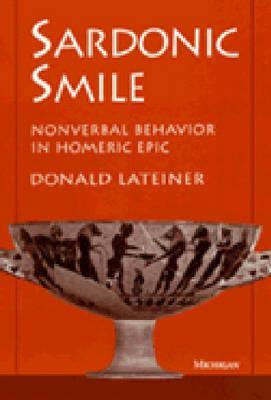Sardonic Smile: Nonverbal Behavior in Homeric Epic by Donald Lateiner