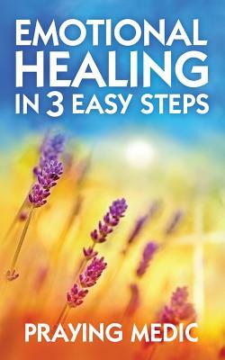 Emotional Healing in 3 Easy Steps by Praying Medic