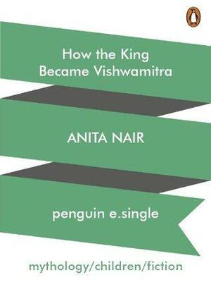 How the King Became Vishwamitra by Anita Nair