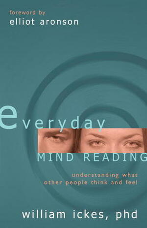 Everyday Mind Reading: Understanding What Other People Think and Feel by William Ickes, Elliot Aronson