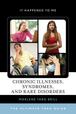 Chronic Illnesses, Syndromes, and Rare Disorders: The Ultimate Teen Guide by Marlene Targ Brill