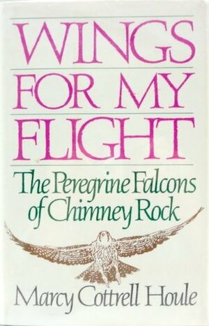 Wings for My Flight: The Peregrine Falcons of Chimney Rock by Marcy Cottrell Houle