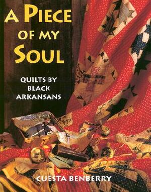 A Piece of My Soul: Quilts by Black Arkansans by Cuesta Benberry