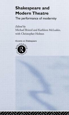 Shakespeare and Modern Theatre: The Performance of Modernity by 
