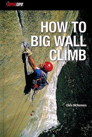 How to Big Wall Climb by Chris McNamara