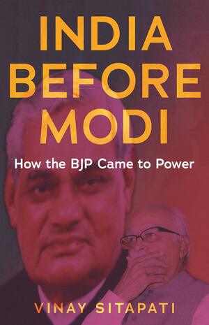 India Before Modi: How the BJP Came to Power by Vinay Sitapati