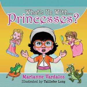 What's Up with Princesses? by Marianne Vardalos