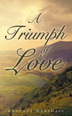 A Triumph of Love by Heather Marshall