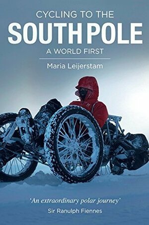 Cycling to the South Pole: A World First by Maria Leijerstam, Ranulph Fiennes