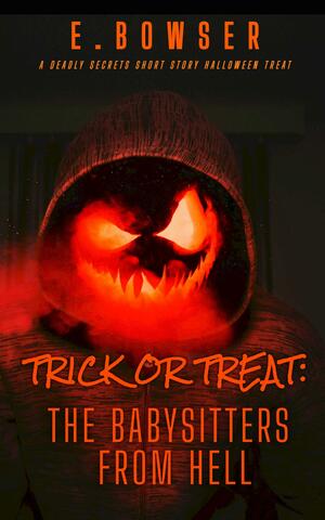 Trick or Treat: The Babysitters From Hell by E. Bowser, E. Bowser