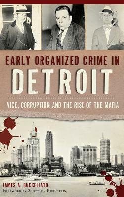 Early Organized Crime in Detroit: Vice, Corruption and the Rise of the Mafia by James Buccellato