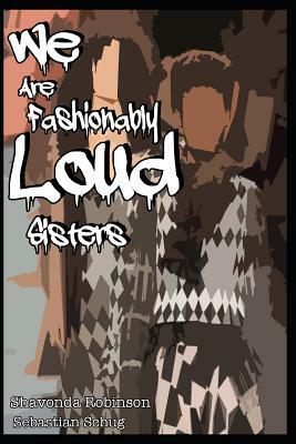 We Are Fashionably Loud Sisters by Shavonda Robinson