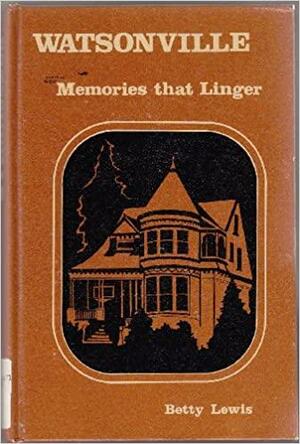 Watsonville: Memories That Linger by Betty Lewis