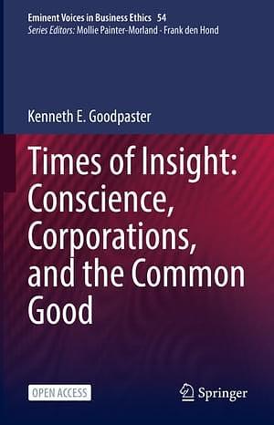 Times of Insight: Conscience, Corporations, and the Common Good by Kenneth E. Goodpaster