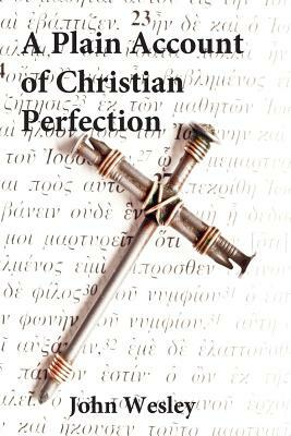 Plain Account of Christian Perfection by John Wesley
