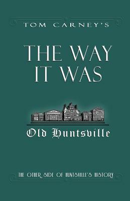 The Way It Was: The Other Side of Huntsville's History by Tom Carney