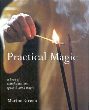 Practical Magic: A Book of Transformations, Spells and Mind Magic by Marian Green