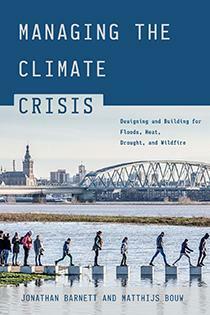 Managing the Climate Crisis: Designing and Building for Floods, Heat, Drought, and Wildfire by Matthijs Bouw, Jonathan Barnett