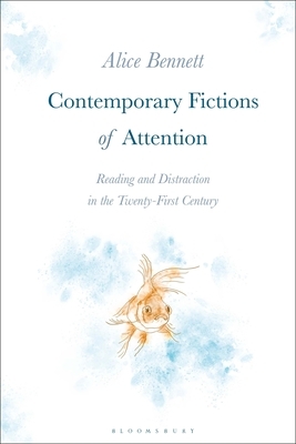 Contemporary Fictions of Attention: Reading and Distraction in the Twenty-First Century by Alice Bennett