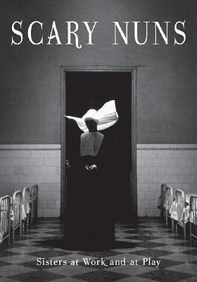 Scary Nuns: Sisters at Work and at Play by Essential Works, Essential Works