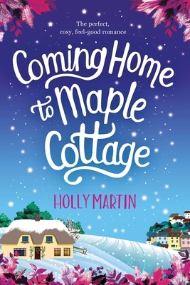 Coming Home to Maple Cottage by Holly Martin