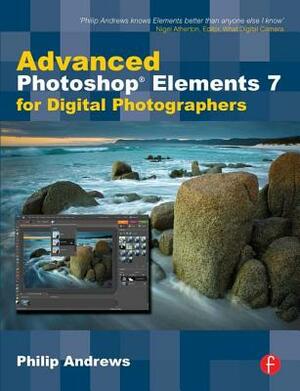 Advanced Photoshop Elements 7 for Digital Photographers: Advanced Photoshop Elements 7 for Digital Photographers by Philip Andrews