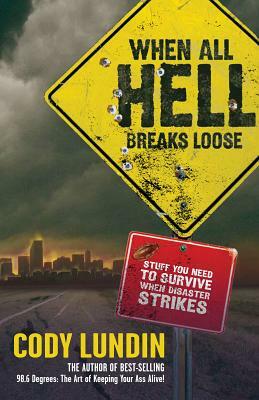When All Hell Breaks Loose: Stuff You Need to Survive When Disaster Strikes by Cody Lundin