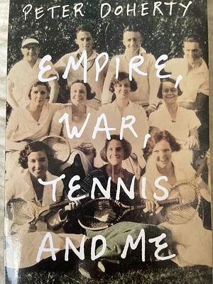 Empire, War, Tennis and Me by Peter Doherty