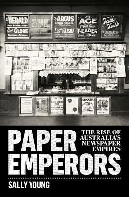 Paper Emperors: The rise of Australia's newspaper empires by Sally Young