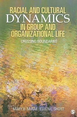Racial and Cultural Dynamics in Group and Organizational Life: Crossing Boundaries by Ellen L. Short, Mary B. McRae