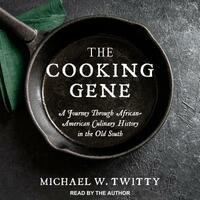 The Cooking Gene: A Journey Through African-American Culinary History in the Old South by Michael W. Twitty