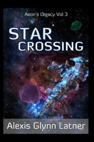 Star Crossing (Aeon's Legacy) (Volume 3) by Alexis Glynn Latner