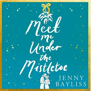 Meet Me Under the Mistletoe by Jenny Bayliss