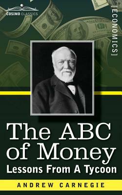 The ABC of Money: Lessons from a Tycoon by Andrew Carnegie