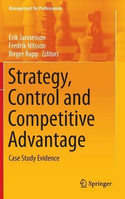 Strategy, Control and Competitive Advantage: Case Study Evidence by 