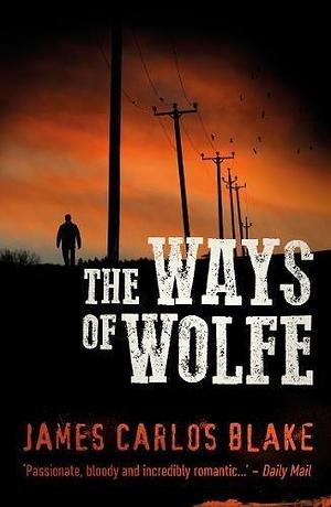 The Ways Of Wolfe by James Carlos Blake, James Carlos Blake