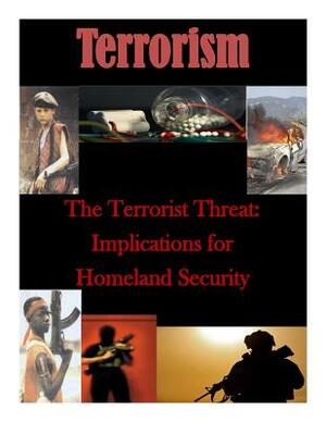 The Terrorist Threat: Implications for Homeland Security by Naval Postgraduate School