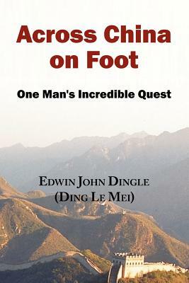 Across China on Foot - One Man's Incredible Quest by Edwin John Dingle