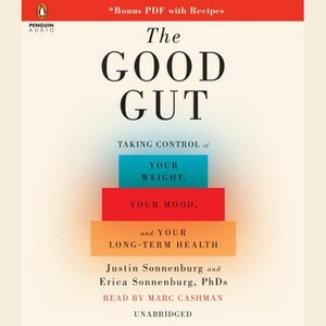 The Good Gut: Taking Control of Your Weight, Your Mood, and Your Long-term Health by Justin Sonnenburg, Erica Sonnenburg