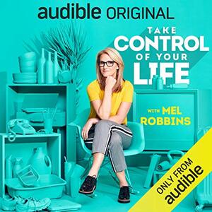 Take Control of Your Life: How to Silence Fear and Win the Mental Game by Mel Robbins