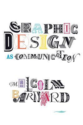 Graphic Design as Communication by Malcolm Barnard