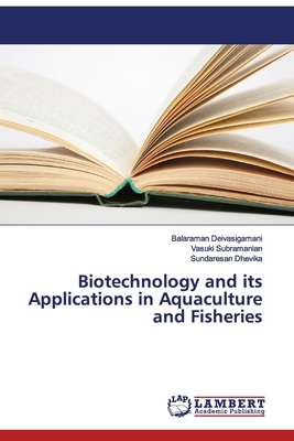 Biotechnology and its Applications in Aquaculture and Fisheries by Sundaresan Dhevika, Vasuki Subramanian, Balaraman Deivasigamani